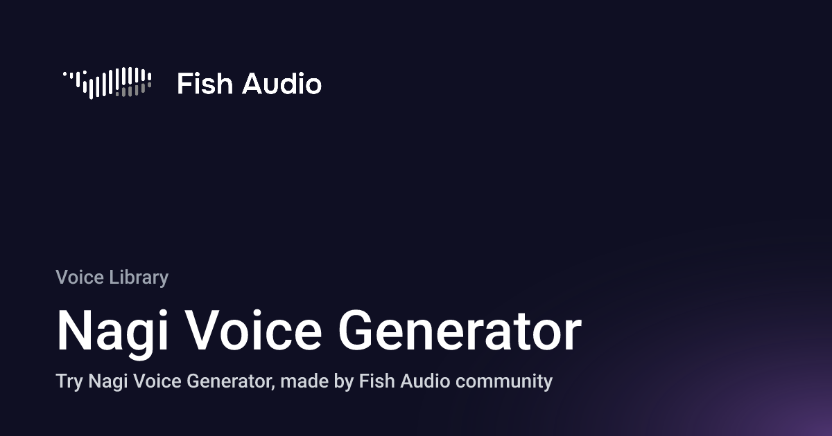 Nagi Fish Fish Audio - Nagi Voice Generator