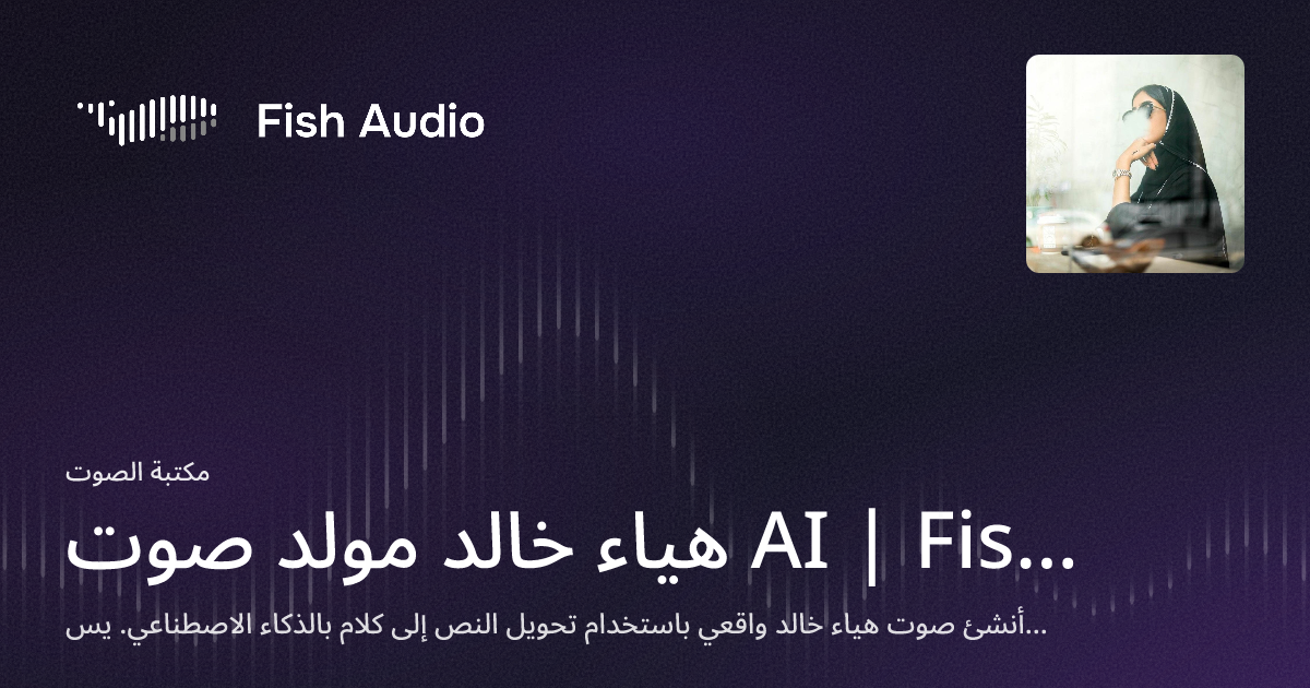 هياء خالد مولد صوت AI | Fish Audio