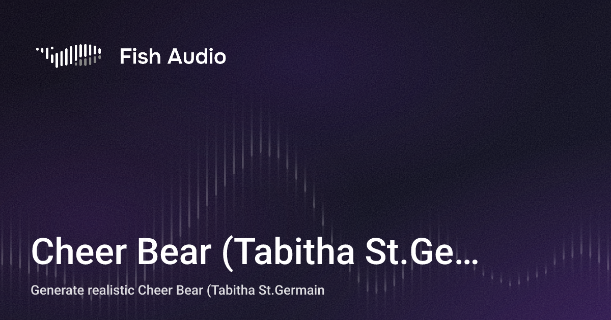 Tabitha Fish Cheer Bear (Tabitha St.Germain) AI Voice Generator | Fish Audio