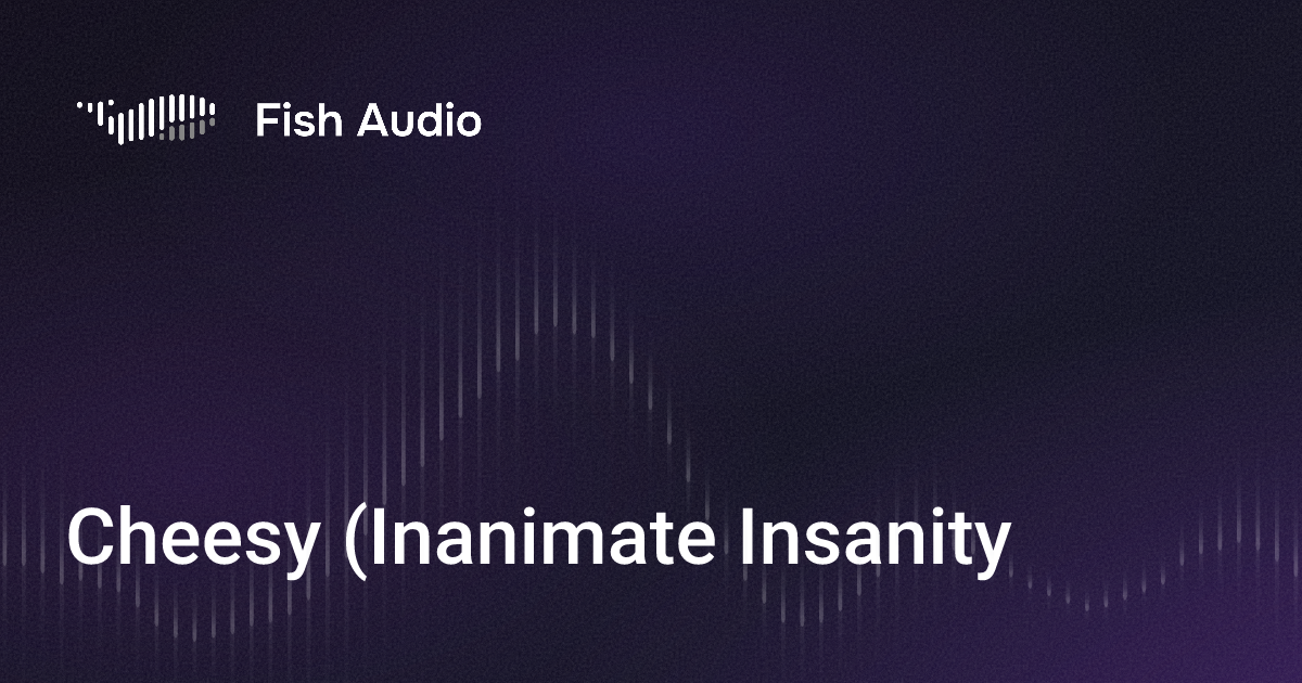 Inanimate Cod Fish Cheesy (Inanimate Insanity) AI Voice Generator | Fish Audio