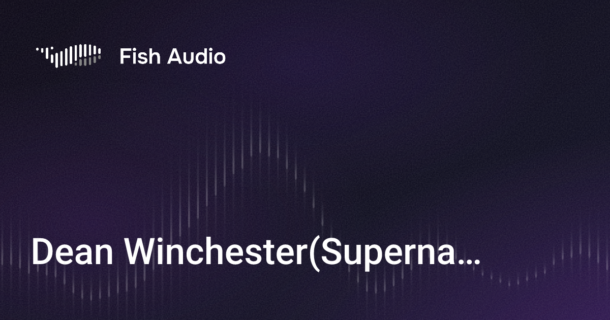 Dean Fish Dean Winchester(Supernatural) Killinhast(tiktok) AI Voice Generator ...