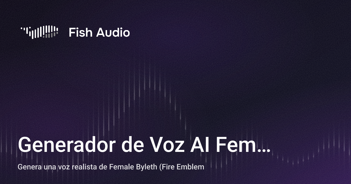 Byleth Fish Generador de Voz AI Female Byleth (Fire Emblem) | Fish Audio