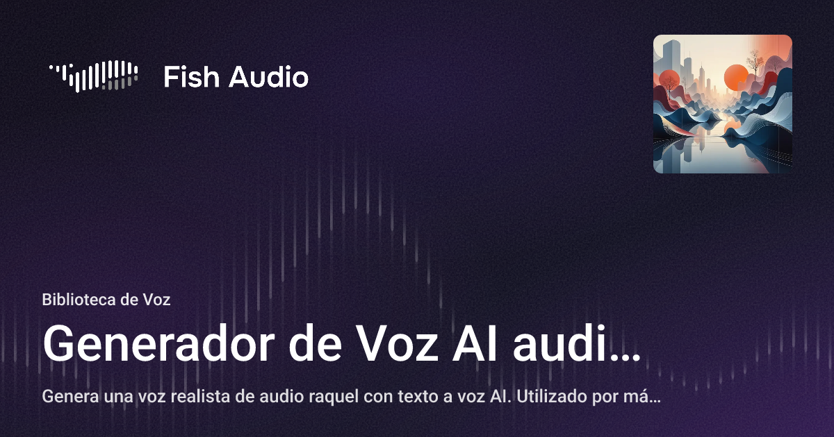 Raquel Fish Generador de Voz AI audio raquel | Fish Audio