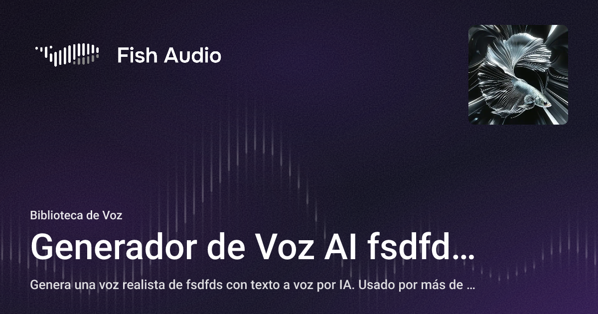 Fsdfds Generador de Voz AI fsdfds | Fish Audio