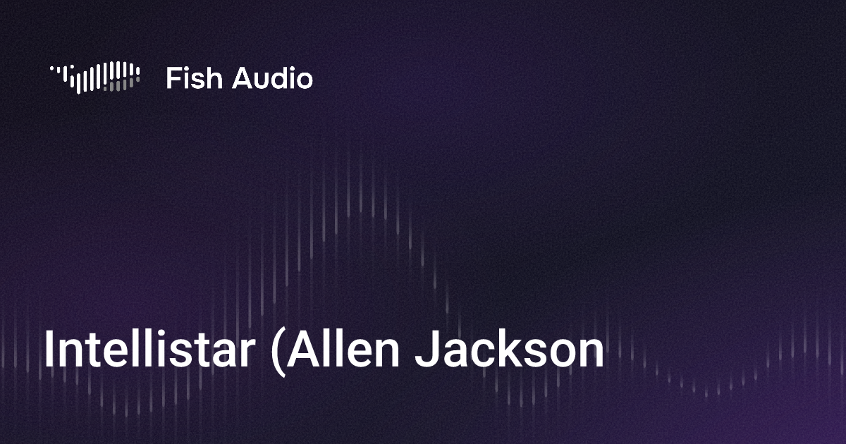 Intellistar Graphics Intellistar (Allen Jackson) AI Voice Generator | Fish Audio