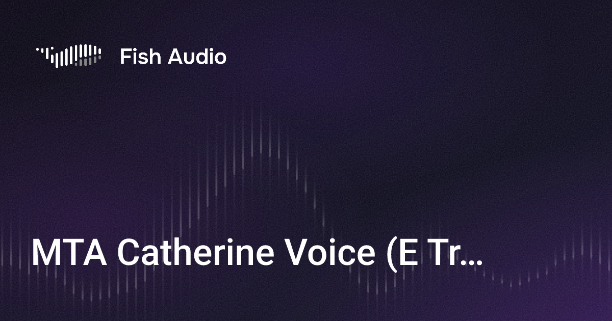 Mta Voice Script Fish Audio - MTA Catherine Voice (E Train) Voice Generator