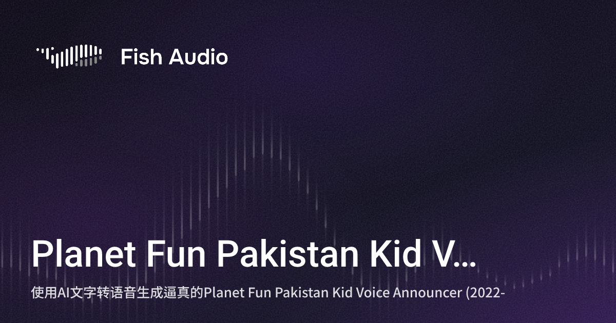 Planet Fun Pakistan Kid Voice Announcer (2022-) AI 语音生成器 | Fish Audio