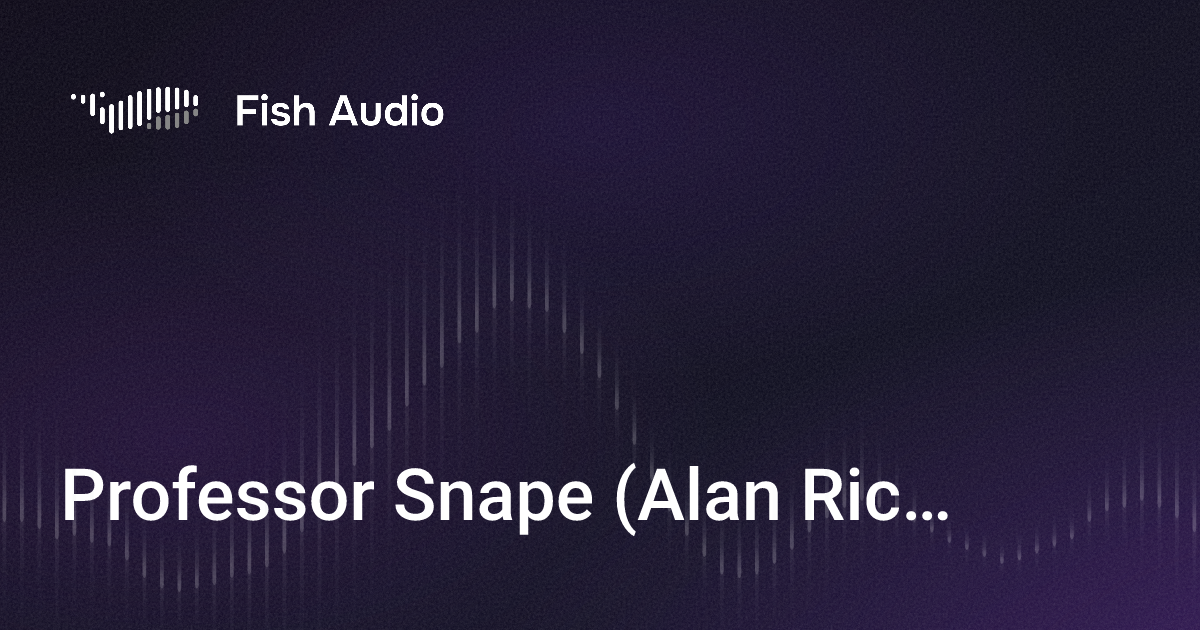 Professor Alan Fish Professor Snape (Alan Rickman) AI 음성 생성기 | Fish Audio