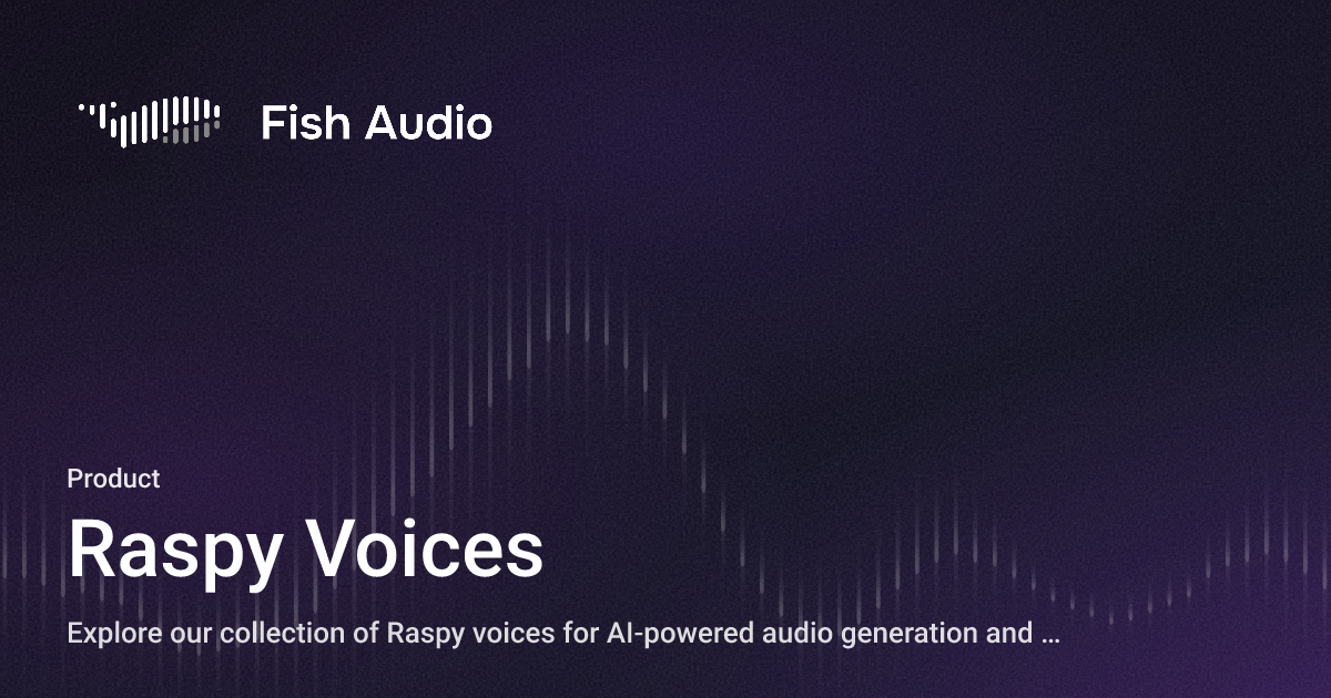 Format For Raspy Raspy Voices - Fish Audio