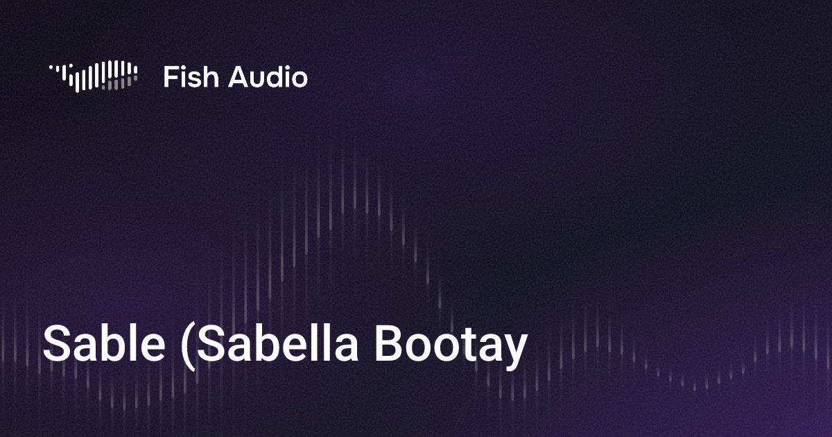 Bootaye Sable (Sabella Bootay) AI语音生成器 | Fish Audio