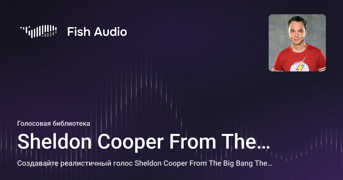 Sheldon Fish Peru Sheldon Cooper From The Big Bang Theory Генератор Голоса AI | Fish Audio
