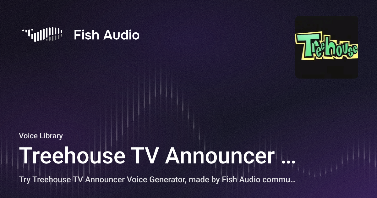 Fish Treehouse Fish Audio - Treehouse TV Announcer Voice Generator